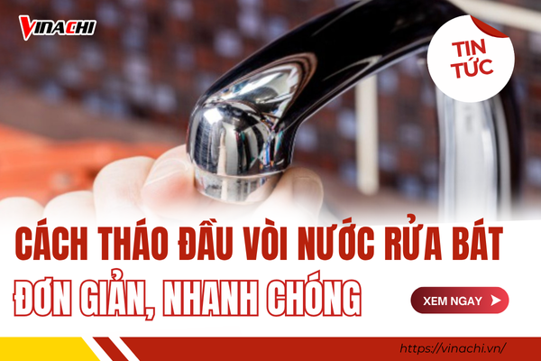 Hướng dẫn cách tháo đầu vòi nước rửa bát đơn giản ngay tại nhà